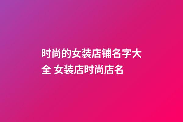 时尚的女装店铺名字大全 女装店时尚店名-第1张-店铺起名-玄机派